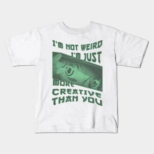 I'm Not Weird Im Just More Creative Than You Kids T-Shirt